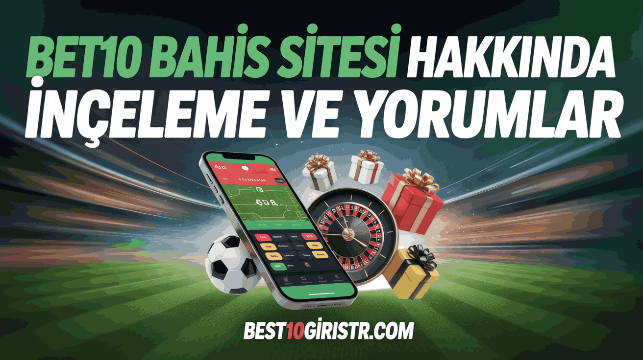 Bet10 Bahis Sitesi Hakkında İnceleme ve Yorumlar