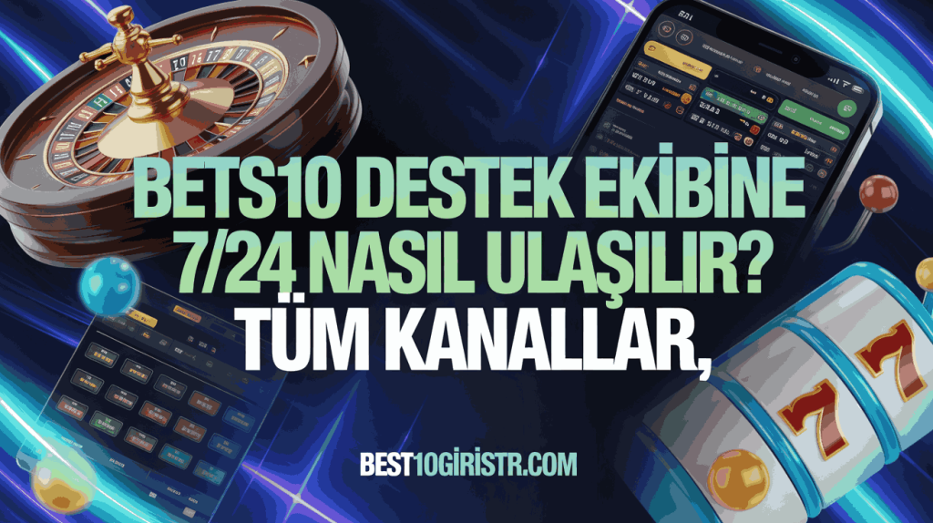 Bets10 Destek Ekibine 724 Nasıl Ulaşılır Tüm Kanallar