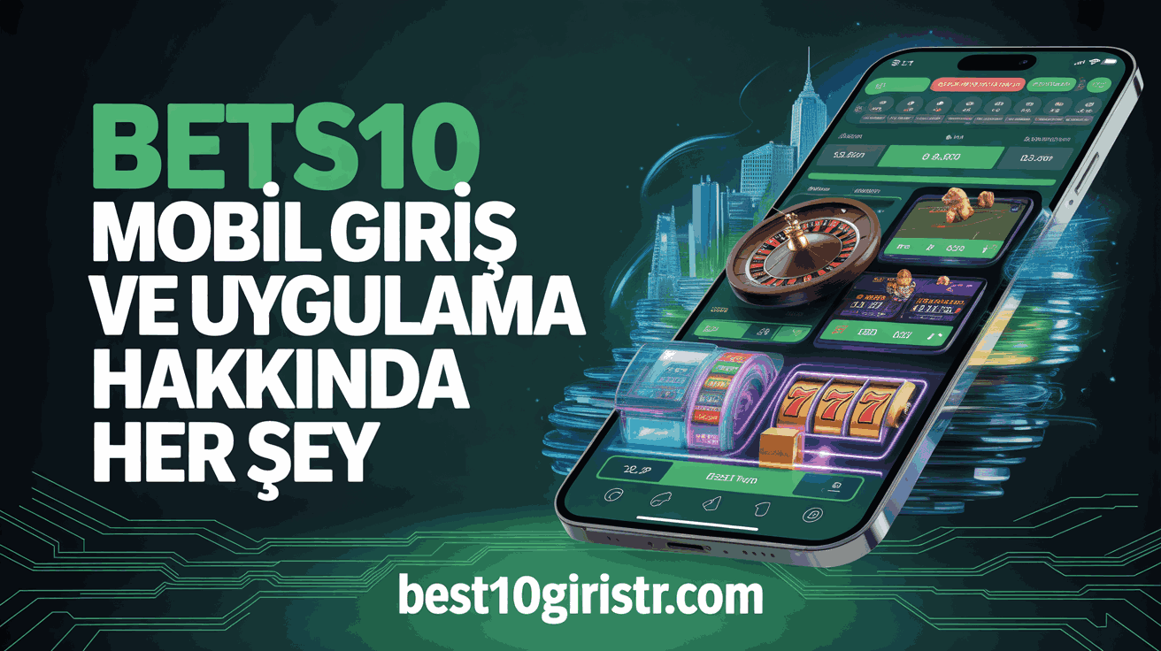 Bets10 Mobil Giriş ve Uygulama Hakkında Her Şey