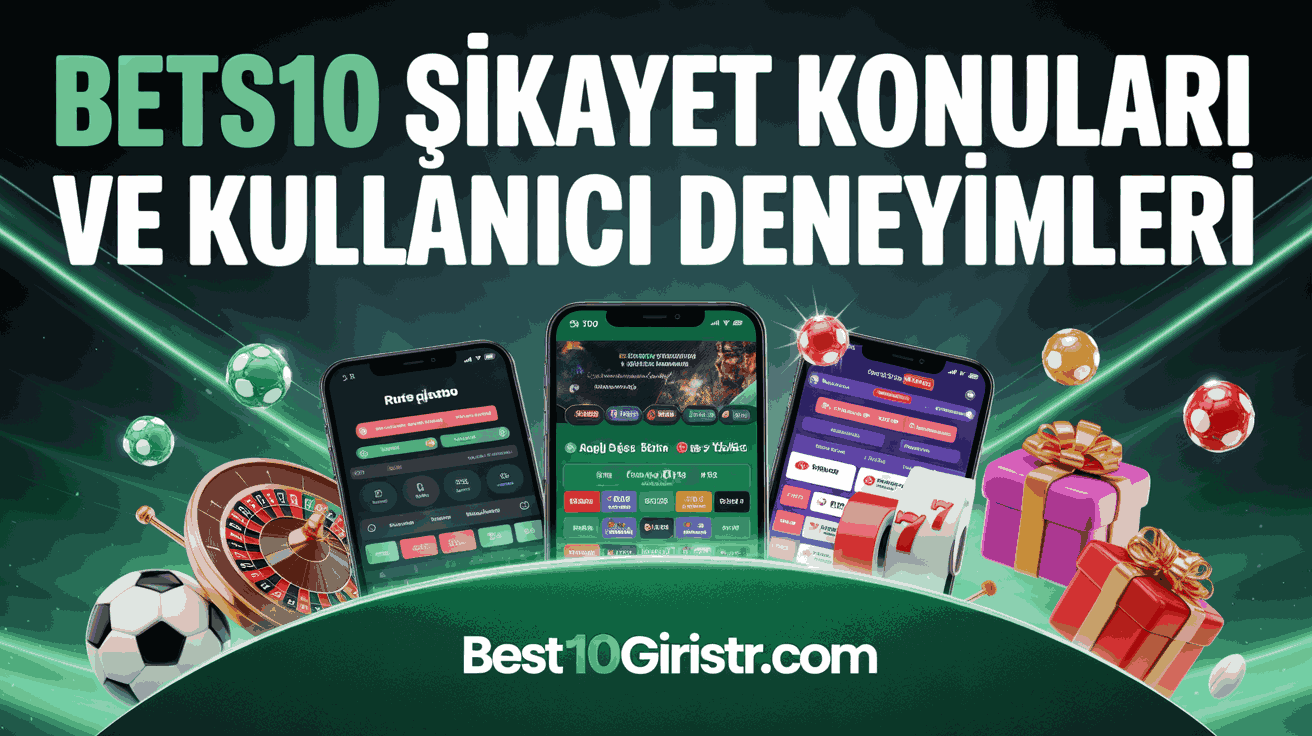 Bets10 Şikayet Konuları ve Kullanıcı Deneyimleri