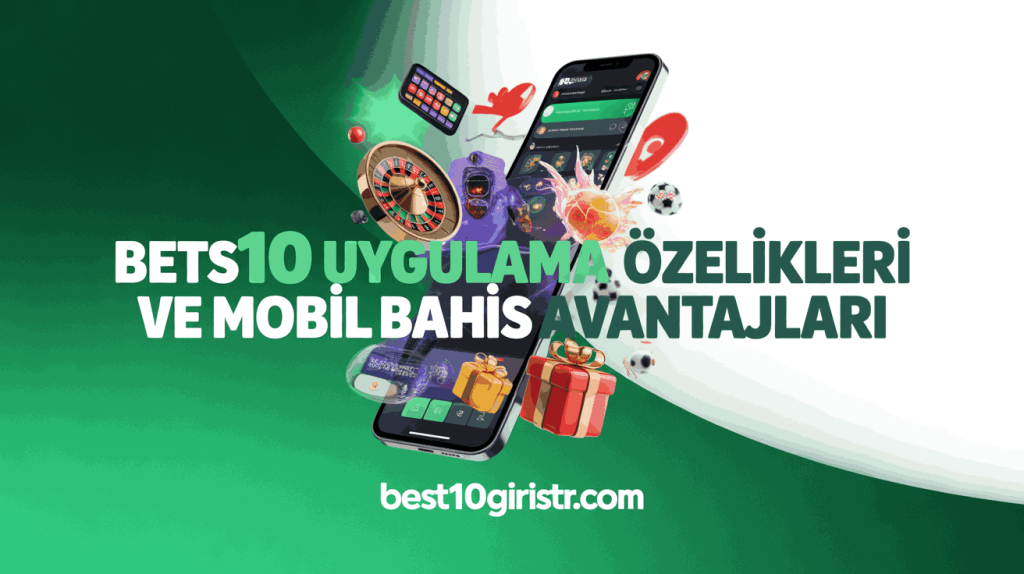 Bets10 Uygulama Özellikleri ve Mobil Bahis Avantajları