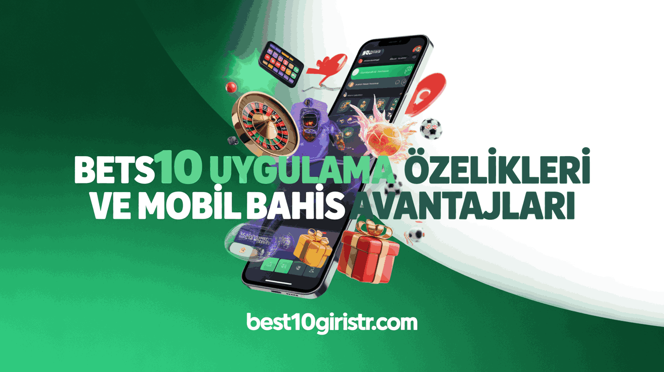Bets10 Uygulama Özellikleri ve Mobil Bahis Avantajları