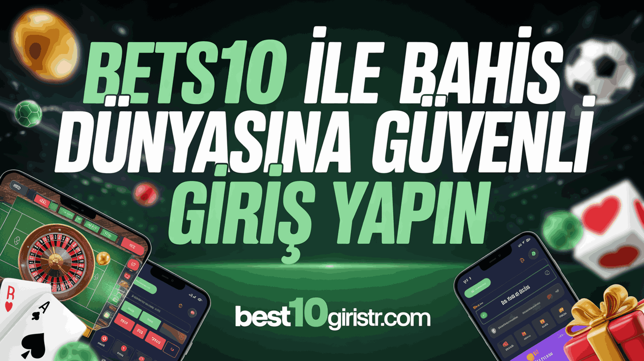 Bets10 ile Bahis Dünyasına Güvenli Giriş Yapın