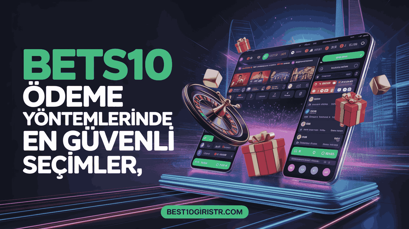 Bets10 Ödeme Yöntemlerinde En Güvenli Seçimler