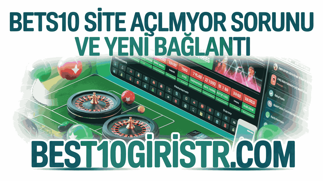 Bets10 Site Açılmıyor Sorunu ve Yeni Bağlantı
